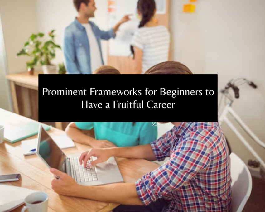 Prominent Frameworks for Beginners to Have a Fruitful Career